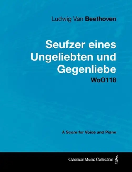 Ludwig Van Beethoven - Seufzer Eines Ungeliebten Und Gegenliebe - Woo118 - A Score Voice and Piano by Ludwig Van Beethoven