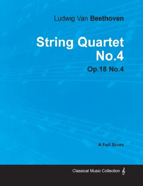 Ludwig Van Beethoven - String Quartet No. 4 - Op. 18/No. 4 - A Full Score;With a Biography by Joseph Otten by Ludwig Van Beethoven, Joseph Otten