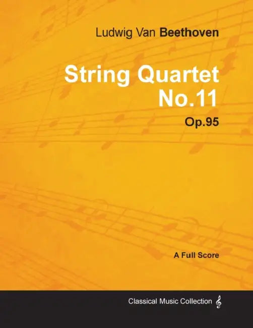 Ludwig Van Beethoven - String Quartet No. 11 - Op. 95 - A Full Score;With a Biography by Joseph Otten by Ludwig Van Beethoven, Joseph Otten