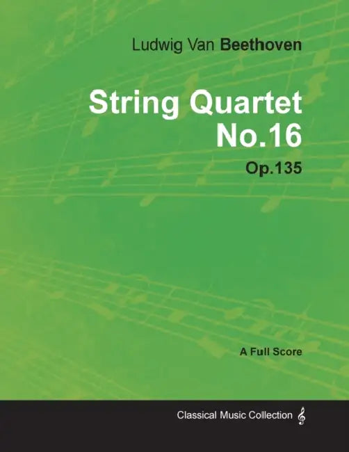 Ludwig Van Beethoven - String Quartet No. 16 - Op. 135 - A Full Score: With a Biography by Joseph Otten by Ludwig Van Beethoven, Joseph Otten