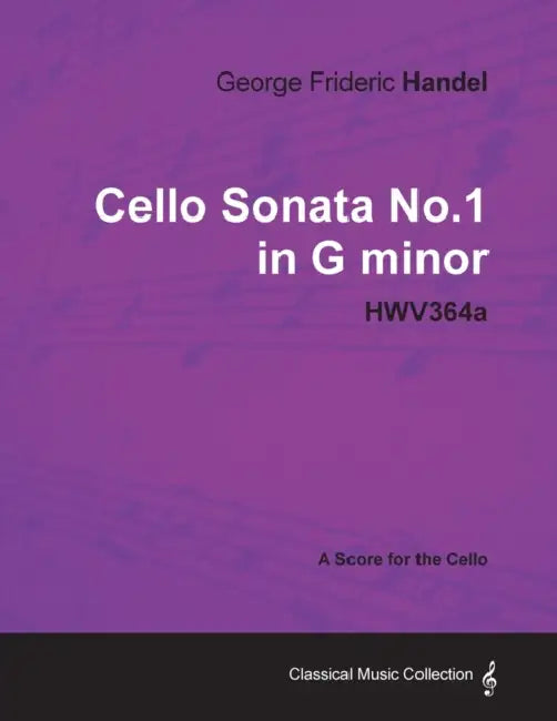 George Frideric Handel - Cello Sonata No.1 in G Minor - Hwv364a - A Score for the Cello by George Frideric Handel