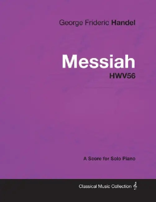 George Frideric Handel - Messiah - HWV56 - A Score for Solo Piano by George Frideric Handel