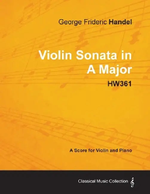George Frideric Handel - Violin Sonata in A Major - HW361 - A Score for Violin and Piano by George Frideric Handel