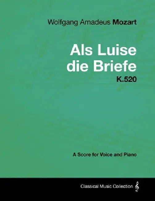 Wolfgang Amadeus Mozart - AlS Luise Die Briefe - K.520 - A Score for Voice and Piano by Wolfgang Amadeus Mozart