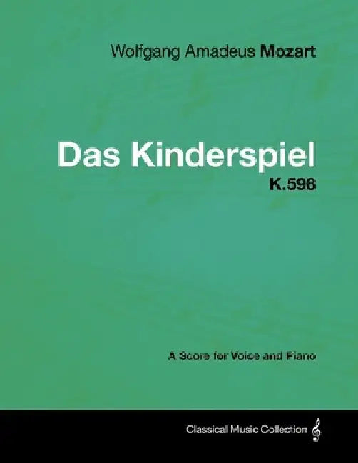 Wolfgang Amadeus Mozart - Das Kinderspiel - K.598 - A Score for Voice and Piano by Wolfgang Amadeus Mozart