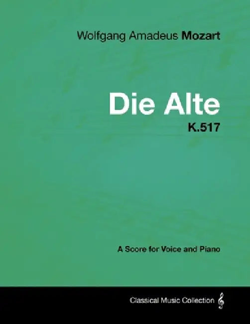 Wolfgang Amadeus Mozart - Die Alte - K.517 - A Score for Voice and Piano by Wolfgang Amadeus Mozart