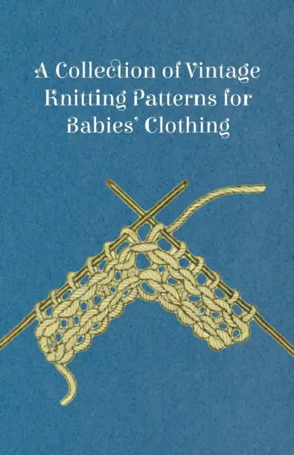 A Collection of Vintage Knitting Patterns for Babies' Clothing by Anon