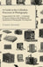 A Guide to the Collodion Processes of Photography - Camera Series Vol. XXIV. - A Selection of Classic Articles on the Methods and Equipment of Photogr by Various