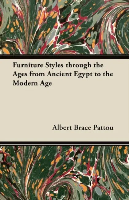 Furniture Styles through the Ages from Ancient Egypt to the Modern Age by Albert Brace Pattou