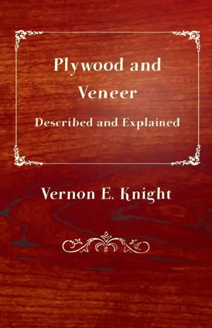 Plywood and Veneer Described and Explained by E. Vernon Knight