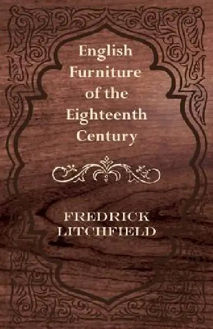 English Furniture of the Eighteenth Century by Frederick Litchfield