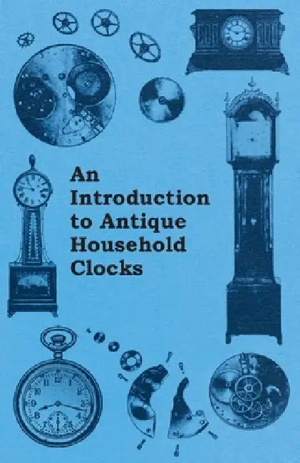 An Introduction to Antique Household Clocks by Fred W. Burgess