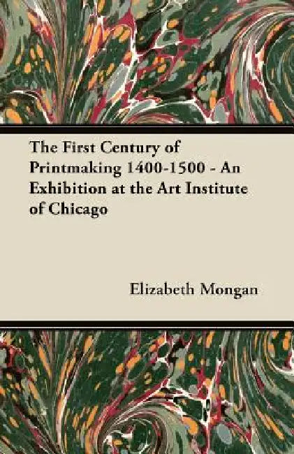 The First Century of Printmaking 1400-1500 - An Exhibition at the Art Institute of Chicago by Elizabeth Mongan, Art Institute of Chicago