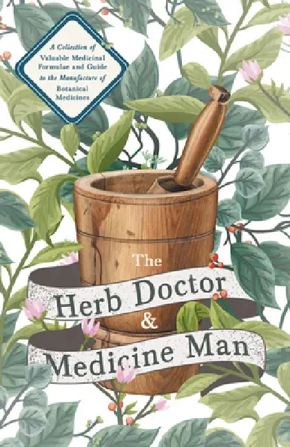 The Herb Doctor and Medicine Man - A Collection of Valuable Medicinal Formulae and Guide to the Manufacture of Botanical Medicines - Illinois Herbs fo by Anon
