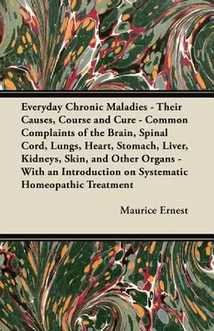 Everyday Chronic Maladies - Their Causes, Course and Cure - Common Complaints of the Brain, Spinal by Ernest, Maurice