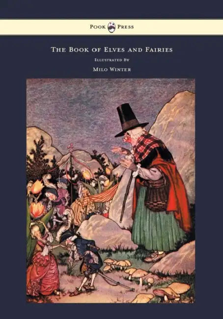 The Book of Elves and Fairies - For Story Telling and Reading Aloud and for the Children's Own Reading - Illustrated by Milo Winter by Frances Olcott, Milo Winter