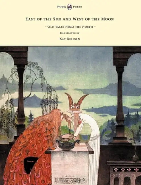 East of the Sun and West of the Moon - Old Tales from the North - Illustrated by Kay Nielsen by Peter Christen Asbjørnsen, Kay Nielsen