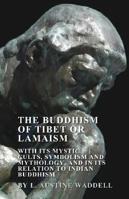The Buddhism of Tibet or Lamaism - With Its Mystic Cults, Symbolism and Mythology, and in Its Relation to Indian Buddhism by L. Austine Waddell