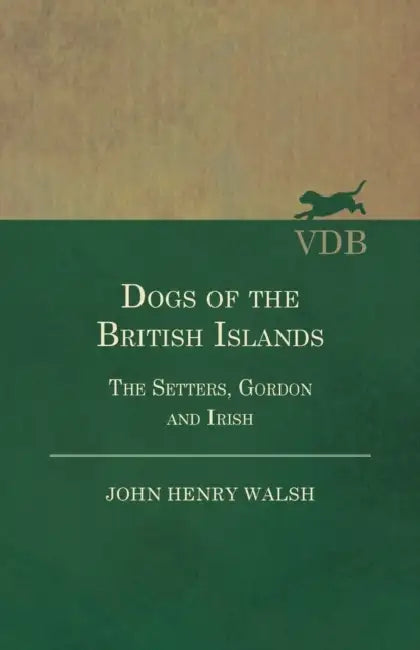 Dogs of the British Islands - The Setters, Gordon and Irish by Stonehenge