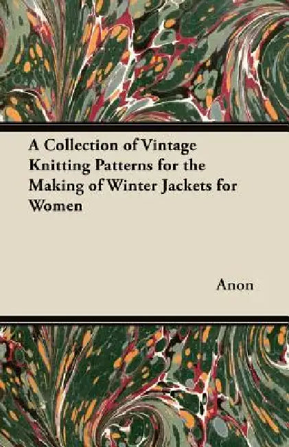 A Collection of Vintage Knitting Patterns for the Making of Winter Jackets for Women by Anon