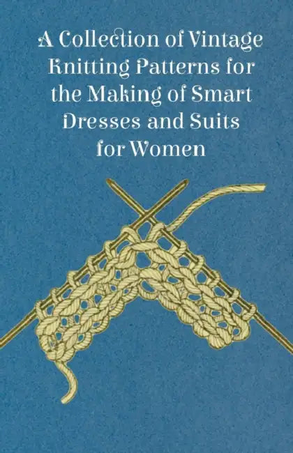 A Collection of Vintage Knitting Patterns for the Making of Smart Dresses and Suits for Women by Anon