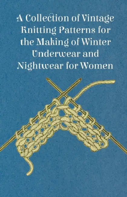 A Collection of Vintage Knitting Patterns for the Making of Winter Underwear and Nightwear for Women by Anon