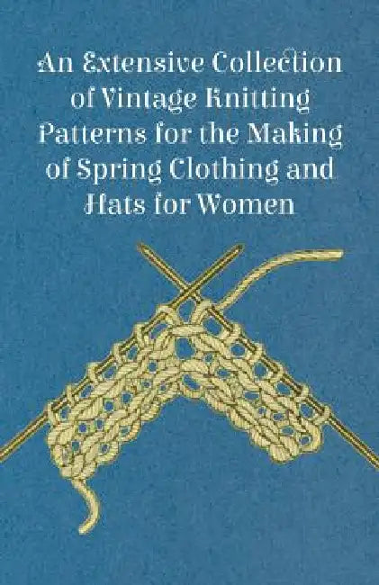 An Extensive Collection of Vintage Knitting Patterns for the Making of Spring Clothing and Hats for Women by Anon