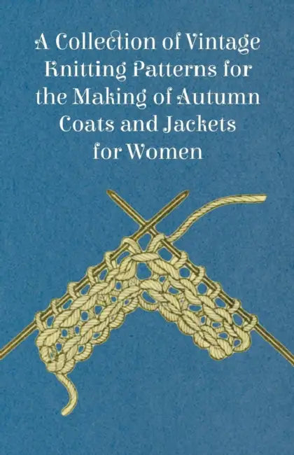 A Collection of Vintage Knitting Patterns for the Making of Autumn Coats and Jackets for Women by Anon