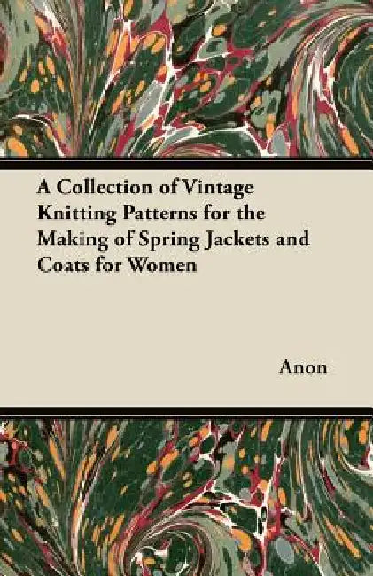 A Collection of Vintage Knitting Patterns for the Making of Spring Jackets and Coats for Women by Anon