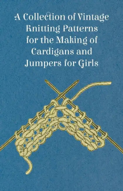 A Collection of Vintage Knitting Patterns for the Making of Cardigans and Jumpers for Girls by Anon
