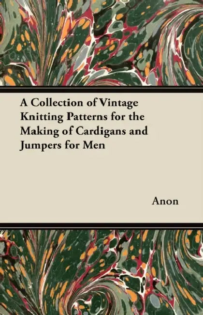 A Collection of Vintage Knitting Patterns for the Making of Cardigans and Jumpers for Men by Anon