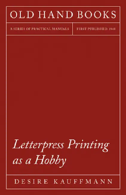 Letterpress Printing as a Hobby: With an Introductory Chapter by Theodore De Vinne by Desire Kauffmann, Theodore de Vinne