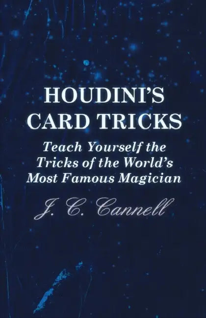 Houdini's Card Tricks - Teach Yourself the Tricks of the World's Most Famous Magician by J. C. Cannell