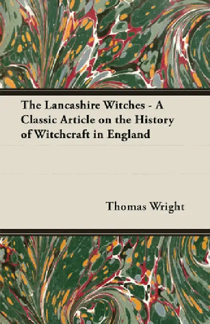 The Lancashire Witches - A Classic Article on the History of Witchcraft in England by Thomas Wright