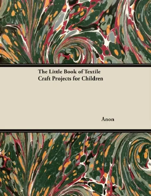 The Little Book of Textile Craft Projects for Children by Anon