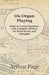 On Organ Playing - Hints to Young Organists, with Complete Method for Pedal Scales and Arpeggios by Arthur Page