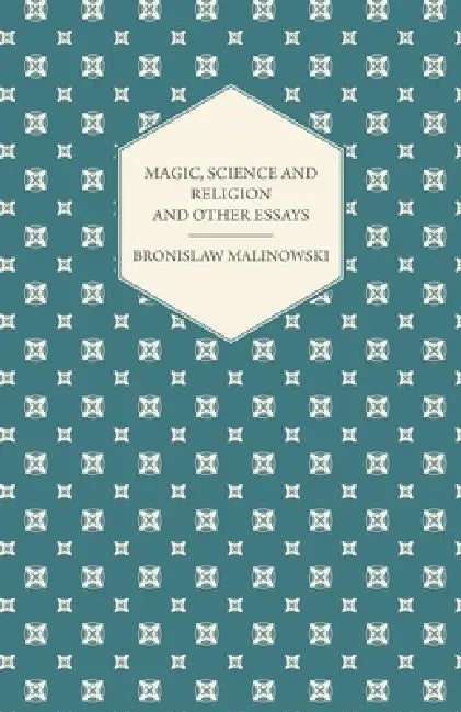 Magic, Science and Religion and Other Essays by Bronislaw Malinowski