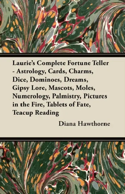 Laurie's Complete Fortune Teller - Astrology, Cards, Charms, Dice, Dominoes, Dreams, Gipsy Lore, Mascots, Moles, Numerology, Palmistry, Pictures in th by Diana Hawthorne