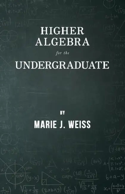 Higher Algebra for the Undergraduate by Marie J. Weiss