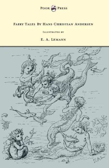 Fairy Tales by Hans Christian Andersen - Illustrated by E. A. Lemann by Hans Christian Andersen, E. A. Lemann