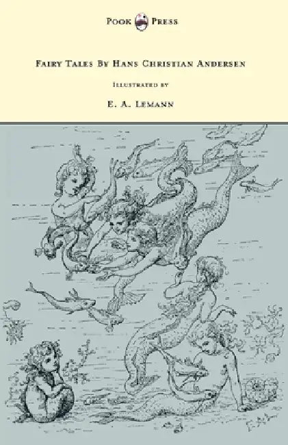 Fairy Tales by Hans Christian Andersen - Illustrated by E. A. Lemann by Hans Christian Andersen, E. A. Lemann