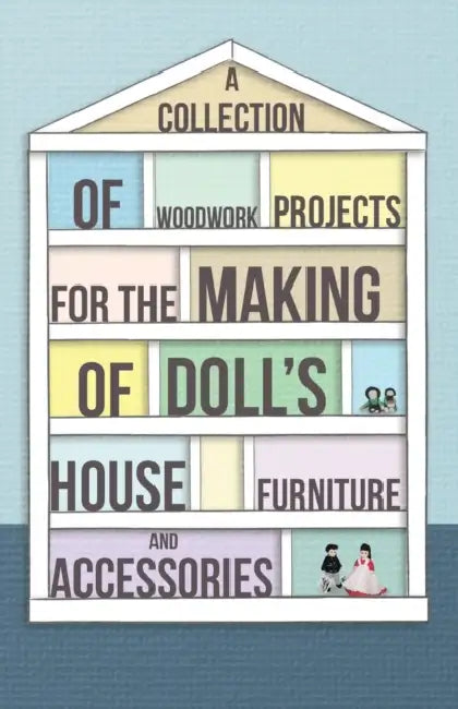 A Collection of Woodwork Projects for the Making of Doll's House Furniture and Accessories by Anon