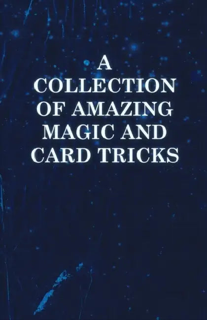 A Collection of Amazing Magic and Card Tricks by Anon