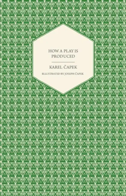 How a Play Is Produced - Illustrated by Joseph Äoeapek by Karel Čapek