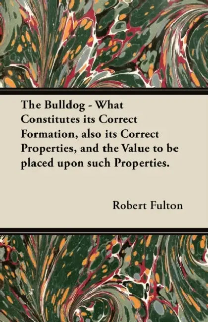 The Bulldog - What Constitutes its Correct Formation, also its Correct Properties, and the Value to be placed upon such Properties. by Robert Fulton