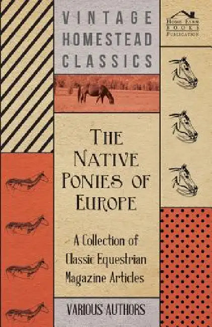 The Native Ponies of Europe - A Collection of Classic Equestrian Magazine Articles by Various