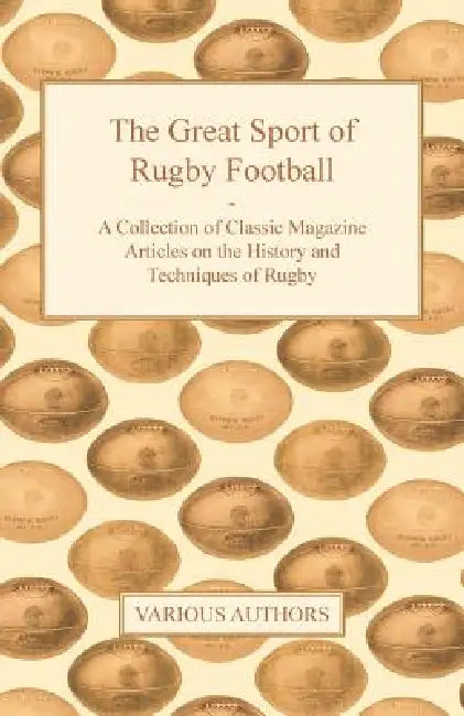 The Great Sport of Rugby Football - A Collection of Classic Magazine Articles on the History and Techniques of Rugby by Various