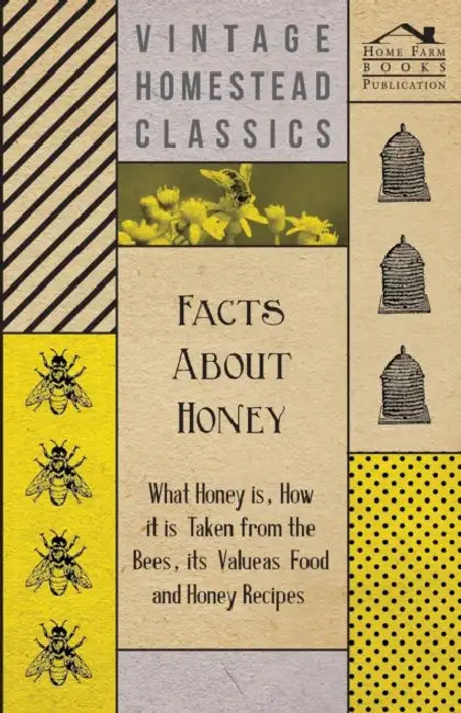 Facts about Honey - What Honey Is, How It Is Taken from the Bees, Its Value as Food and Honey Recipes by Anon