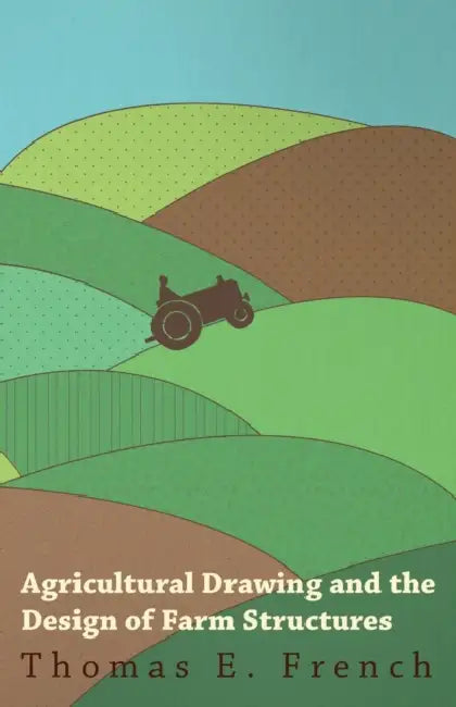 Agricultural Drawing and the Design of Farm Structures by Thomas E. French