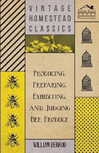 Producing, Preparing, Exhibiting, and Judging Bee Produce by William Herrod